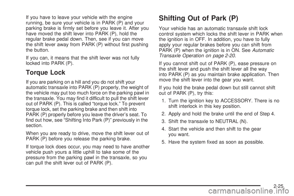 PONTIAC GRAND AM 2005 Owners Manual If you have to leave your vehicle with the engine
running, be sure your vehicle is in PARK (P) and your
parking brake is firmly set before you leave it. After you
have moved the shift lever into PARK PONTIAC GRAND AM 2005 Owners Manual If you have to leave your vehicle with the engine
running, be sure your vehicle is in PARK (P) and your
parking brake is firmly set before you leave it. After you
have moved the shift lever into PARK