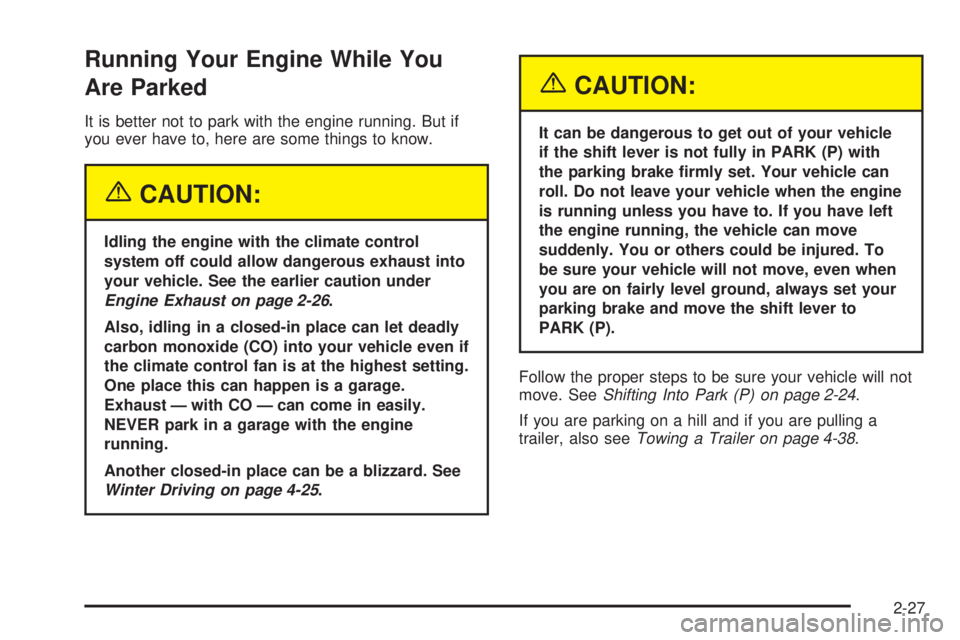PONTIAC GRAND AM 2005 Owners Manual Running Your Engine While You
Are Parked
It is better not to park with the engine running. But if
you ever have to, here are some things to know.
{CAUTION:
Idling the engine with the climate control
s PONTIAC GRAND AM 2005 Owners Manual Running Your Engine While You
Are Parked
It is better not to park with the engine running. But if
you ever have to, here are some things to know.
{CAUTION:
Idling the engine with the climate control
s