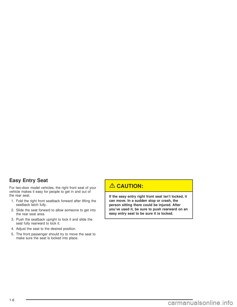 PONTIAC GRAND AM 2004 User Guide Easy Entry Seat
For two-door model vehicles, the right front seat of your
vehicle makes it easy for people to get in and out of
the rear seat.
1. Fold the right front seatback forward after lifting th