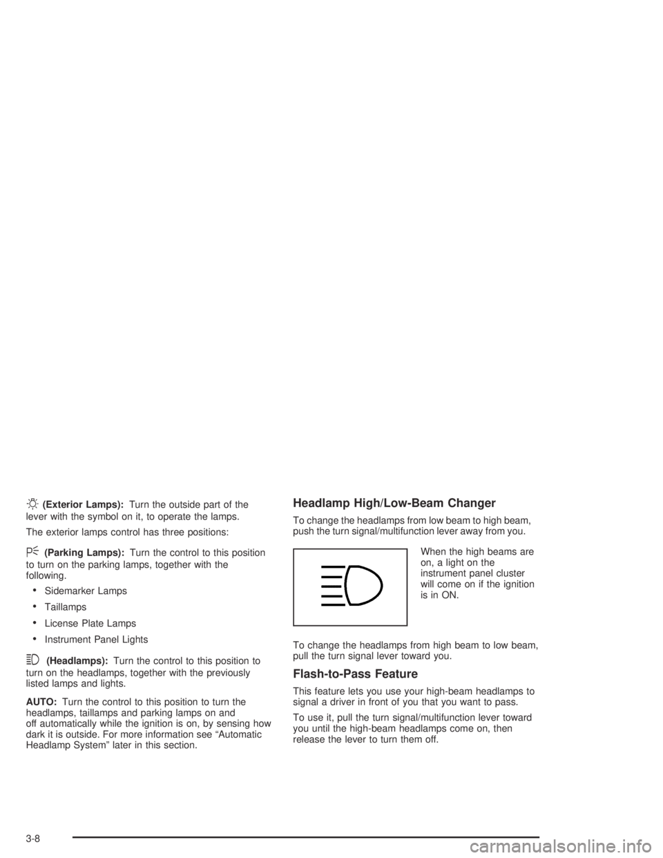 PONTIAC GRAND AM 2004  Owners Manual O(Exterior Lamps):Turn the outside part of the
lever with the symbol on it, to operate the lamps.
The exterior lamps control has three positions:
<(Parking Lamps):Turn the control to this position
to 