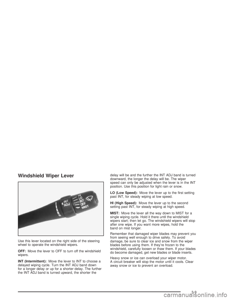 PONTIAC GRAND AM 2004 Owners Manual Windshield Wiper Lever
Use this lever located on the right side of the steering
wheel to operate the windshield wipers.
OFF:Move the lever to OFF to turn off the windshield
wipers.
INT (Intermittent): PONTIAC GRAND AM 2004 Owners Manual Windshield Wiper Lever
Use this lever located on the right side of the steering
wheel to operate the windshield wipers.
OFF:Move the lever to OFF to turn off the windshield
wipers.
INT (Intermittent):