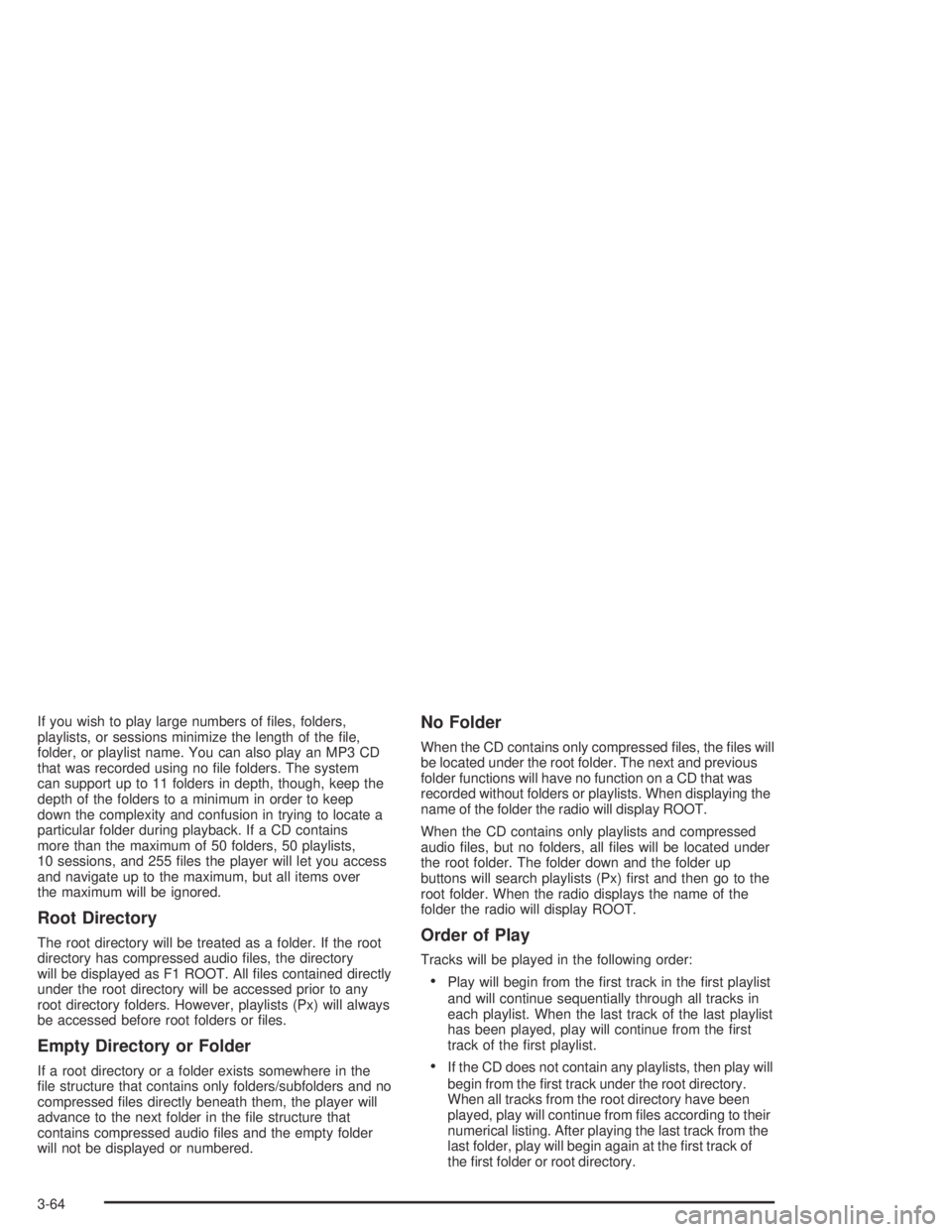 PONTIAC GRAND AM 2004 Owners Manual If you wish to play large numbers of files, folders,
playlists, or sessions minimize the length of the file,
folder, or playlist name. You can also play an MP3 CD
that was recorded using no file fo PONTIAC GRAND AM 2004 Owners Manual If you wish to play large numbers of files, folders,
playlists, or sessions minimize the length of the file,
folder, or playlist name. You can also play an MP3 CD
that was recorded using no file fo