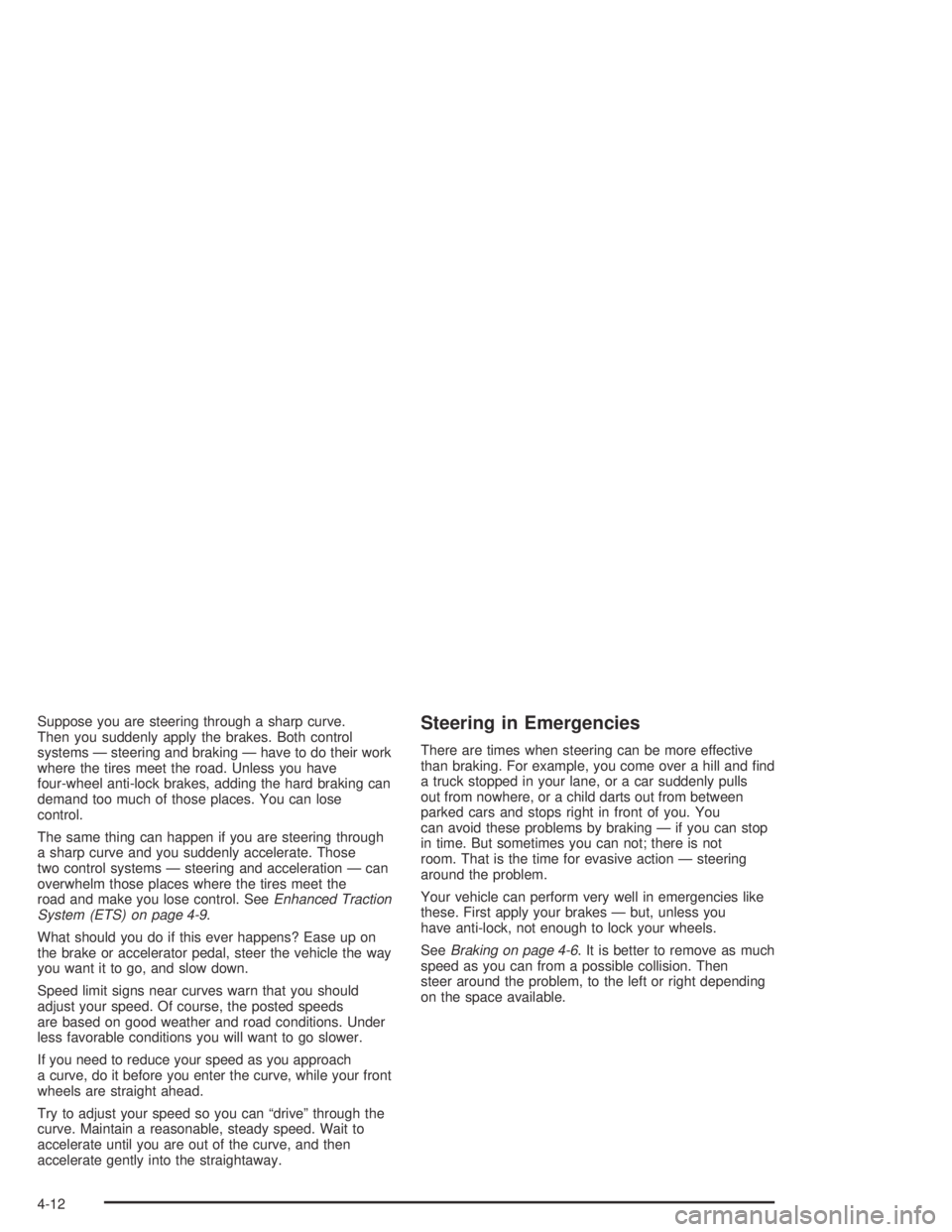 PONTIAC GRAND AM 2004  Owners Manual Suppose you are steering through a sharp curve.
Then you suddenly apply the brakes. Both control
systems — steering and braking — have to do their work
where the tires meet the road. Unless you ha