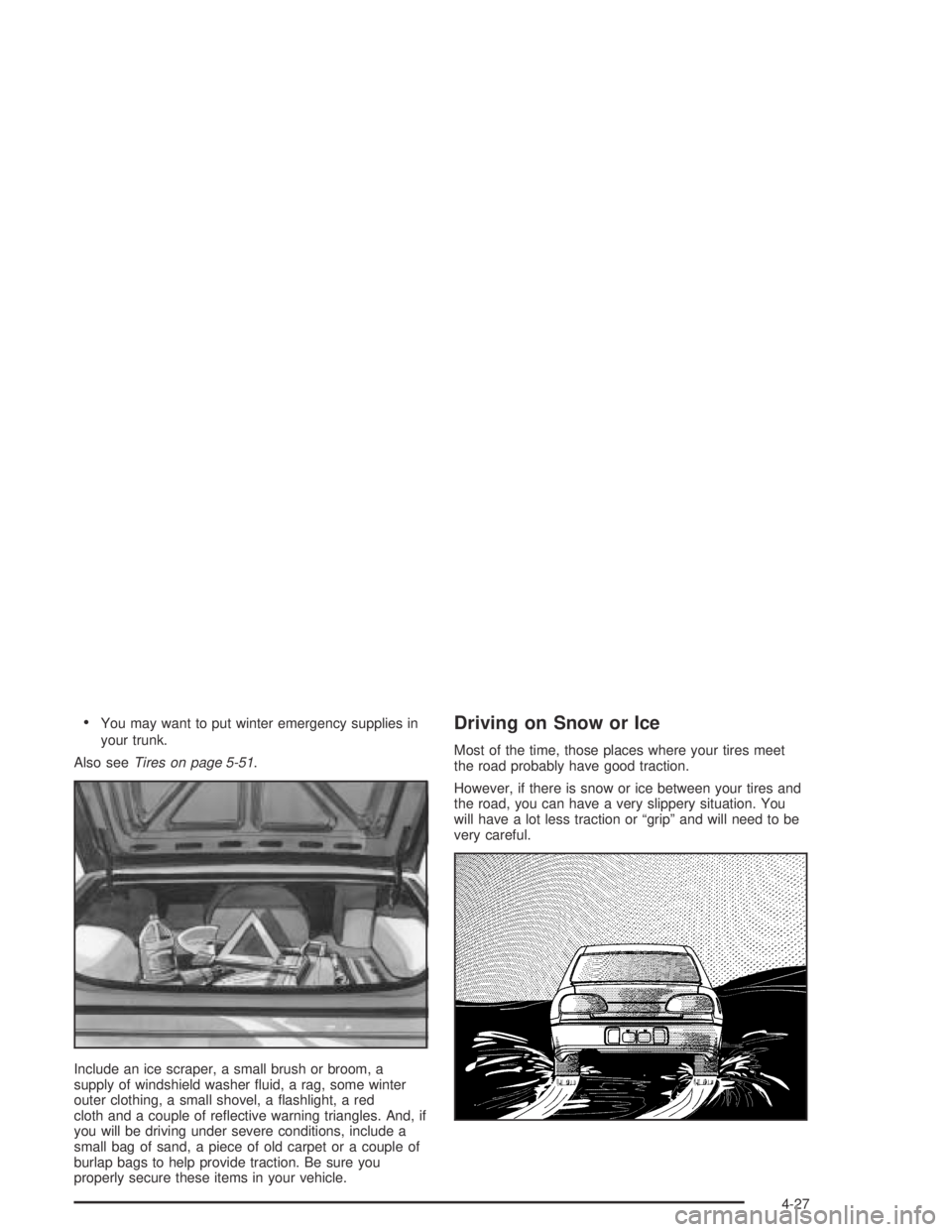 PONTIAC GRAND AM 2004 Owners Manual •You may want to put winter emergency supplies in
your trunk.
Also seeTires on page 5-51.
Include an ice scraper, a small brush or broom, a
supply of windshield washer fluid, a rag, some winter
out PONTIAC GRAND AM 2004 Owners Manual •You may want to put winter emergency supplies in
your trunk.
Also seeTires on page 5-51.
Include an ice scraper, a small brush or broom, a
supply of windshield washer fluid, a rag, some winter
out
