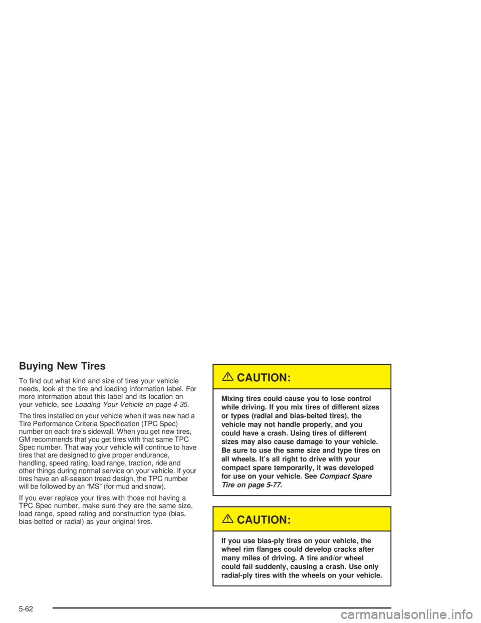 PONTIAC GRAND AM 2004  Owners Manual Buying New Tires
To ﬁnd out what kind and size of tires your vehicle
needs, look at the tire and loading information label. For
more information about this label and its location on
your vehicle, se