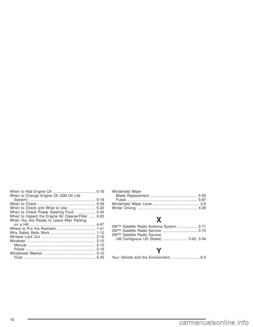 PONTIAC GRAND AM 2004  Owners Manual When to Add Engine Oil..................................5-16
When to Change Engine Oil (GM Oil Life
System).....................................................5-18
When to Check......................