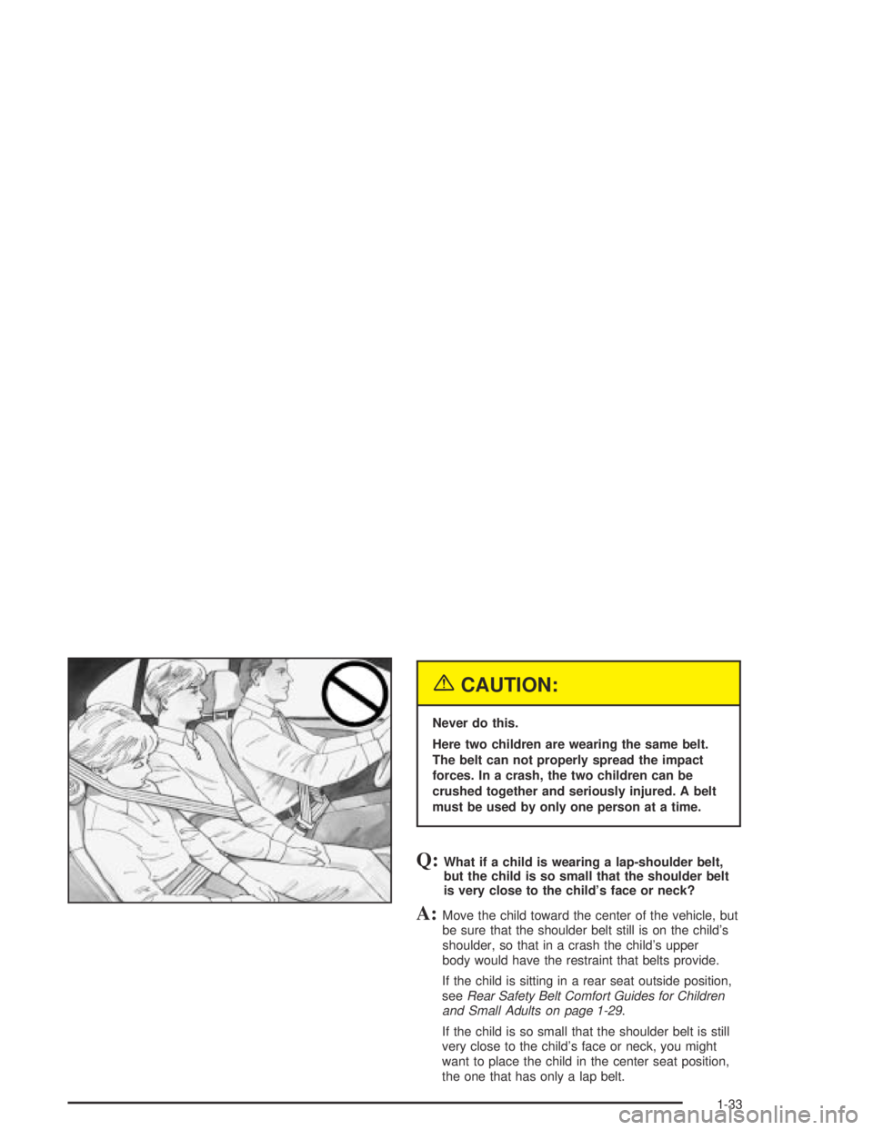 PONTIAC GRAND AM 2004 Owners Guide {CAUTION:
Never do this.
Here two children are wearing the same belt.
The belt can not properly spread the impact
forces. In a crash, the two children can be
crushed together and seriously injured. A 