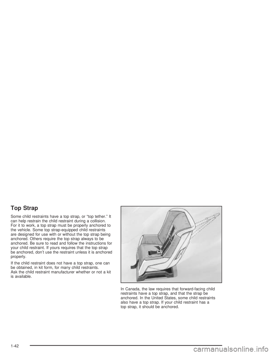 PONTIAC GRAND AM 2004 Service Manual Top Strap
Some child restraints have a top strap, or “top tether.” It
can help restrain the child restraint during a collision.
For it to work, a top strap must be properly anchored to
the vehicle