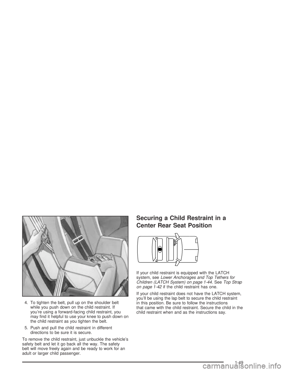 PONTIAC GRAND AM 2004 Workshop Manual 4. To tighten the belt, pull up on the shoulder belt
while you push down on the child restraint. If
you’re using a forward-facing child restraint, you
may ﬁnd it helpful to use your knee to push d