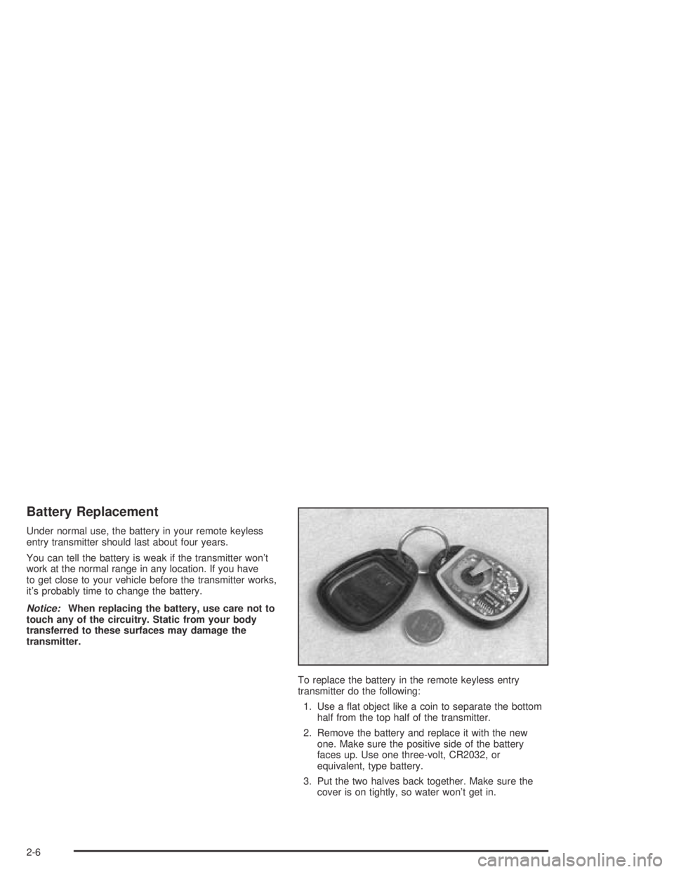 PONTIAC GRAND AM 2004 Manual PDF Battery Replacement
Under normal use, the battery in your remote keyless
entry transmitter should last about four years.
You can tell the battery is weak if the transmitter won’t
work at the normal PONTIAC GRAND AM 2004 Manual PDF Battery Replacement
Under normal use, the battery in your remote keyless
entry transmitter should last about four years.
You can tell the battery is weak if the transmitter won’t
work at the normal