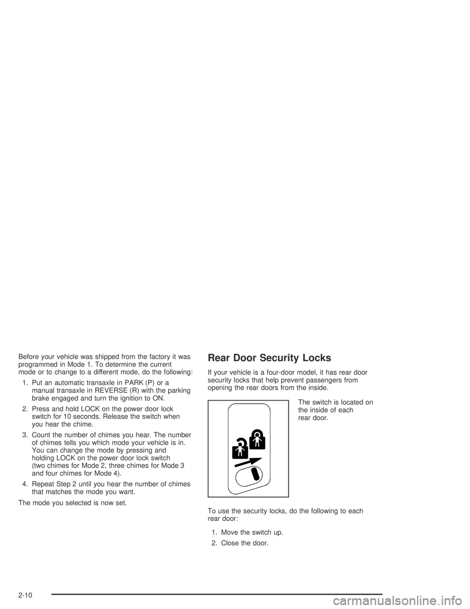 PONTIAC GRAND AM 2004  Owners Manual Before your vehicle was shipped from the factory it was
programmed in Mode 1. To determine the current
mode or to change to a different mode, do the following:
1. Put an automatic transaxle in PARK (P