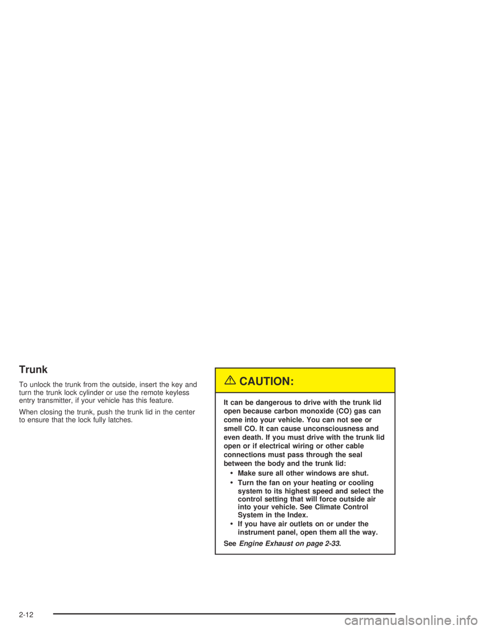 PONTIAC GRAND AM 2004  Owners Manual Trunk
To unlock the trunk from the outside, insert the key and
turn the trunk lock cylinder or use the remote keyless
entry transmitter, if your vehicle has this feature.
When closing the trunk, push 