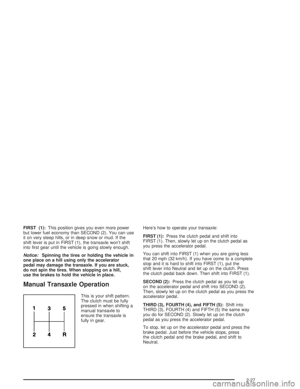 PONTIAC GRAND AM 2004  Owners Manual FIRST (1):This position gives you even more power
but lower fuel economy than SECOND (2). You can use
it on very steep hills, or in deep snow or mud. If the
shift lever is put in FIRST (1), the transa