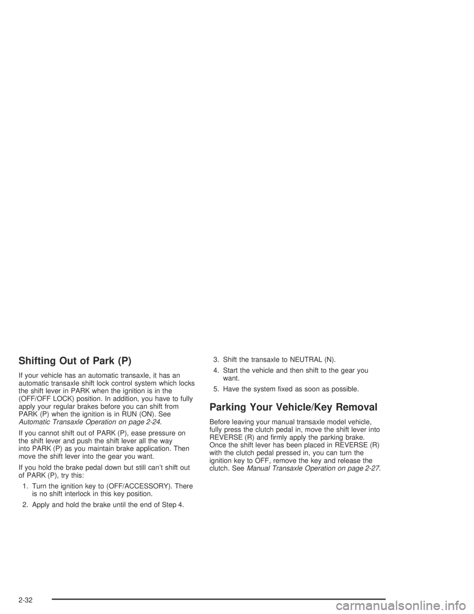 PONTIAC GRAND AM 2004  Owners Manual Shifting Out of Park (P)
If your vehicle has an automatic transaxle, it has an
automatic transaxle shift lock control system which locks
the shift lever in PARK when the ignition is in the
(OFF/OFF LO