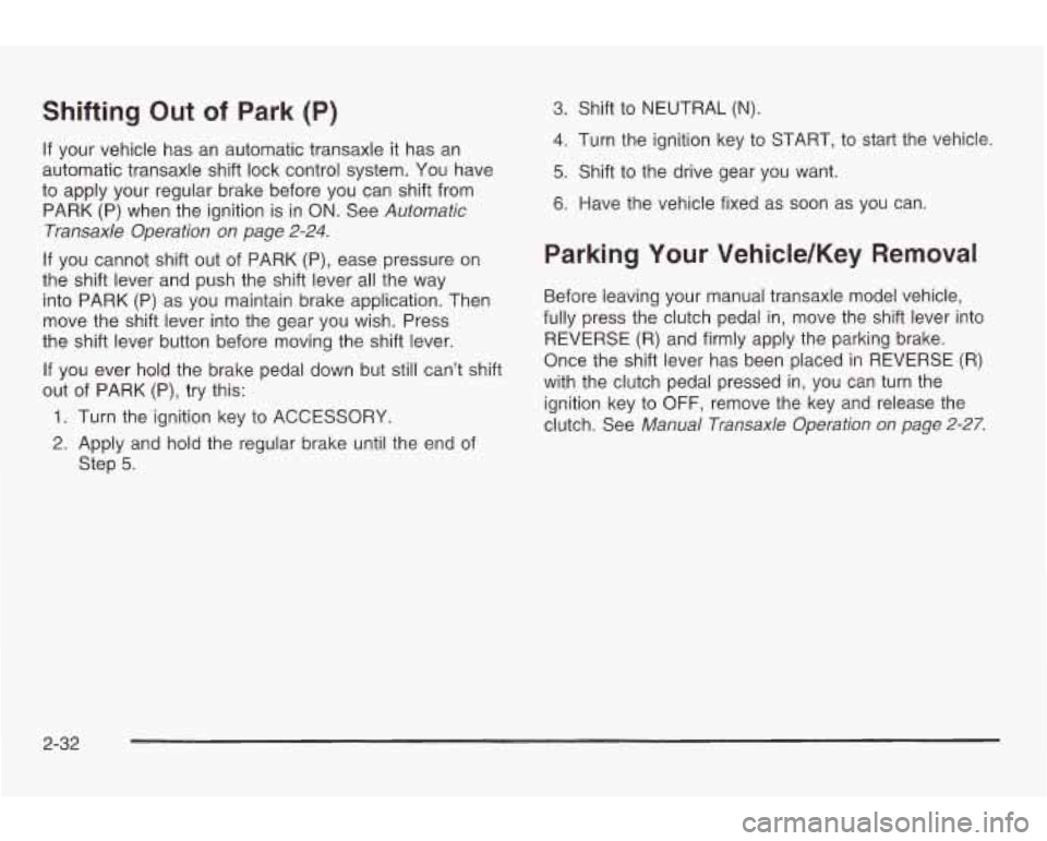 PONTIAC GRAND AM 2003 Owners Manual Shifting Out of Park (P)
If your vehicle has an automatic transaxle it has an
automatic transaxle shift lock control system. You have
to apply your regular brake before you can shift PONTIAC GRAND AM 2003 Owners Manual Shifting Out of Park (P)
If your vehicle has an automatic transaxle it has an
automatic transaxle shift lock control system. You have
to apply your regular brake before you can shift