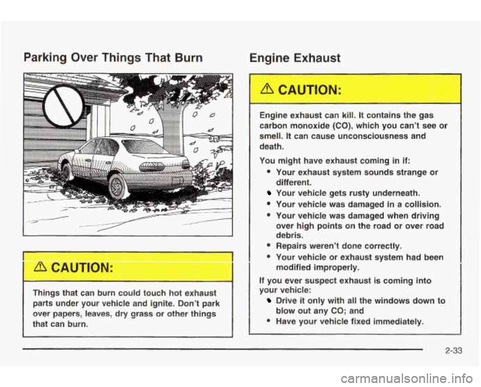 PONTIAC GRAND AM 2003 User Guide Parking Over Things That Burn Engine Exhaust
Things that can burn could touch hot exhaust
parts under your vehicle and ignite. Don’t park
ever papers, leaves, dry grass or othe PONTIAC GRAND AM 2003 User Guide Parking Over Things That Burn Engine Exhaust
Things that can burn could touch hot exhaust
parts under your vehicle and ignite. Don’t park
ever papers, leaves, dry grass or othe