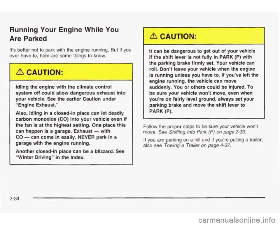 PONTIAC GRAND AM 2003 User Guide Running Your Engine While You
Are Parked
It’s better not to park with the engine running. But if you
ever have
to, here are some things to know.
Idling the engine with
the climate PONTIAC GRAND AM 2003 User Guide Running Your Engine While You
Are Parked
It’s better not to park with the engine running. But if you
ever have
to, here are some things to know.
Idling the engine with
the climate