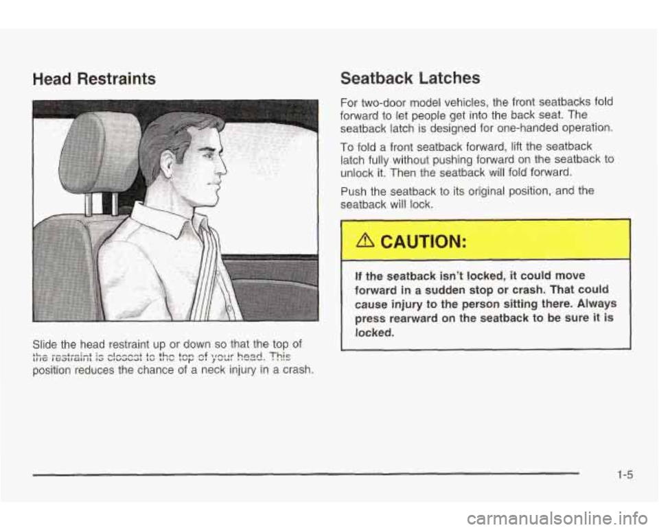 PONTIAC GRAND AM 2003 User Guide Head Restraints 
Slide  the head restraint  up or down so that  the top of 
position  reduces  the  chance of a  neck injury  in a crash. 
+L- r--+r-:n+ :m mlnr.nmt tn +hn tnn nf \/n~tr hnad Thic LIIC