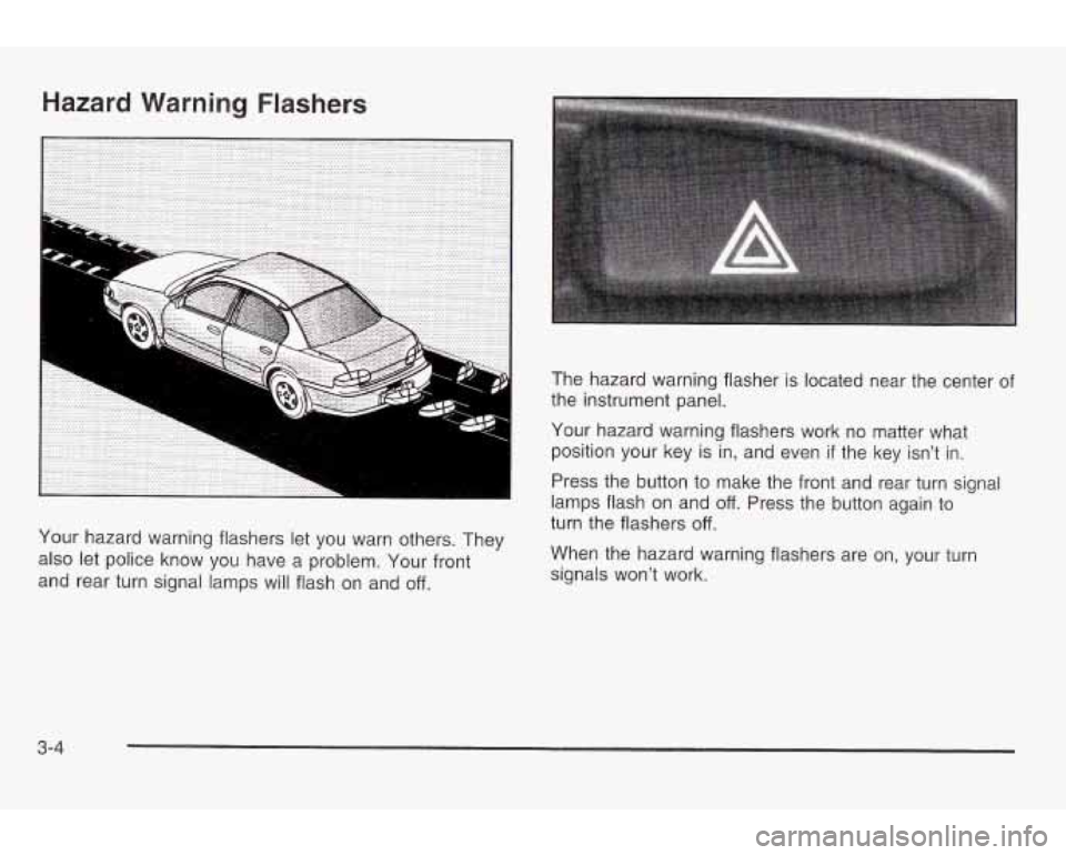 PONTIAC GRAND AM 2003 Owners Manual Hazard Warning Flashers
Your hazard warning flashers let you warn others. They
also let police know you have a problem. Your front
and rear turn signal lamps will flash on a PONTIAC GRAND AM 2003 Owners Manual Hazard Warning Flashers
Your hazard warning flashers let you warn others. They
also let police know you have a problem. Your front
and rear turn signal lamps will flash on a