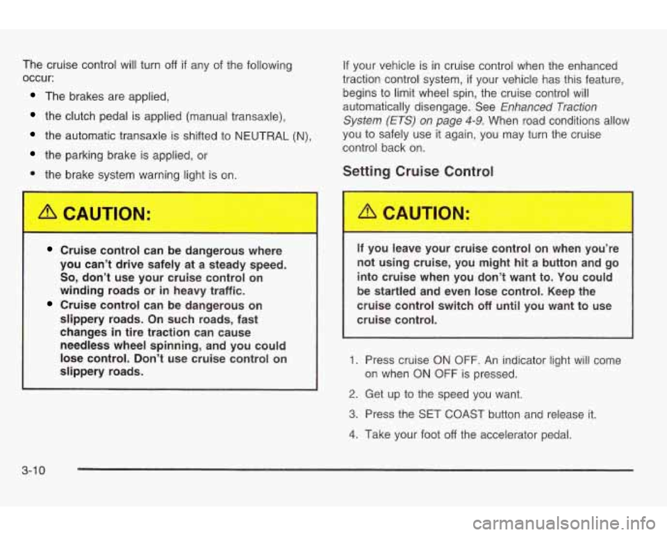 PONTIAC GRAND AM 2003 Owners Manual The cruise control will turn off if any of the following
occur:
The brakes are applied,
the clutch pedal is applied (manual transaxle),
the automatic transaxle is shifted to NEUTRAL PONTIAC GRAND AM 2003 Owners Manual The cruise control will turn off if any of the following
occur:
The brakes are applied,
the clutch pedal is applied (manual transaxle),
the automatic transaxle is shifted to NEUTRAL