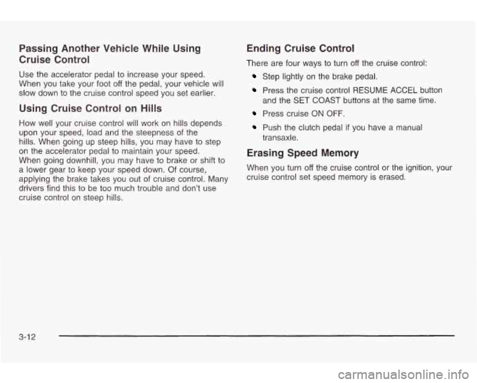PONTIAC GRAND AM 2003 Owners Manual Passing Another Vehicle While Using
Cruise Control
Use the accelerator pedal to increase your speed.
When you take your
foot off the pedal, your vehicle will
slow down
to the cruise PONTIAC GRAND AM 2003 Owners Manual Passing Another Vehicle While Using
Cruise Control
Use the accelerator pedal to increase your speed.
When you take your
foot off the pedal, your vehicle will
slow down
to the cruise