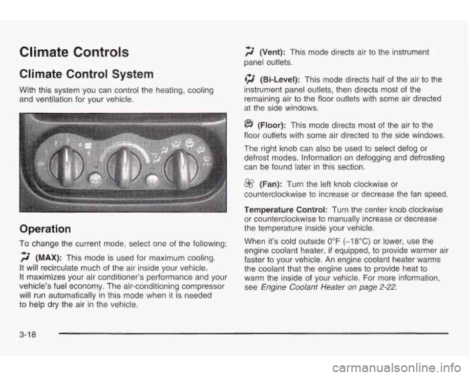 PONTIAC GRAND AM 2003 User Guide Climate Controls
Climate Control System
With this system you can control the heating, cooling
and ventilation for your vehicle.
Operation
To change the current mode, select one of the follow PONTIAC GRAND AM 2003 User Guide Climate Controls
Climate Control System
With this system you can control the heating, cooling
and ventilation for your vehicle.
Operation
To change the current mode, select one of the follow