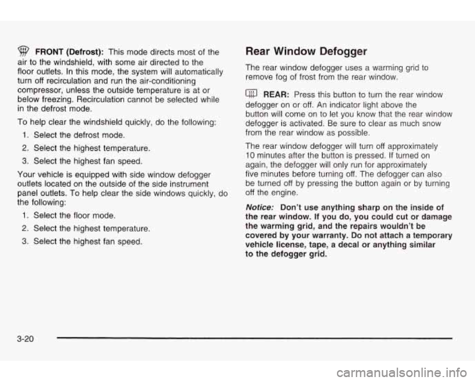 PONTIAC GRAND AM 2003 Owners Manual 9 FRONT (Defrost): This mode directs most of the
air to the windshield, with some air directed to the
floor outlets. In this mode, the system will automatically
turn
off recirculation PONTIAC GRAND AM 2003 Owners Manual 9 FRONT (Defrost): This mode directs most of the
air to the windshield, with some air directed to the
floor outlets. In this mode, the system will automatically
turn
off recirculation