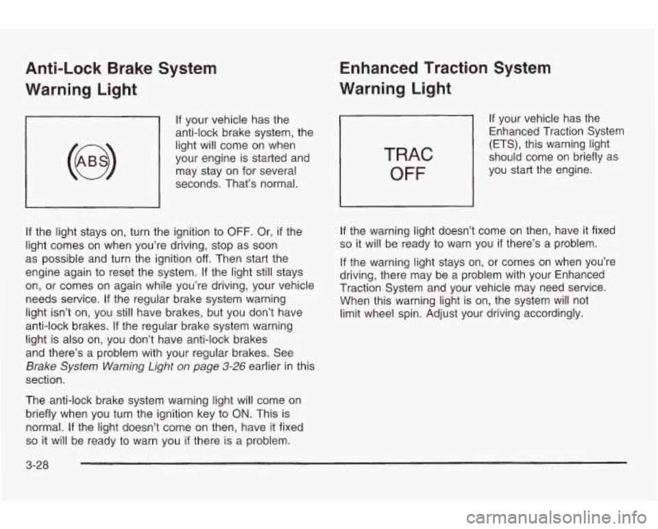 PONTIAC GRAND AM 2003 Owners Manual Anti-Lock Brake System
Warning Light
If your vehicle has the
anti-lock brake system, the
light will come on when
your engine is started and
may stay on for several
seconds. That’ PONTIAC GRAND AM 2003 Owners Manual Anti-Lock Brake System
Warning Light
If your vehicle has the
anti-lock brake system, the
light will come on when
your engine is started and
may stay on for several
seconds. That’