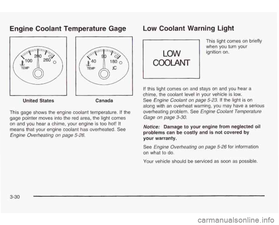 PONTIAC GRAND AM 2003 Owners Manual Engine Coolant Temperature Gage
L
United States Canada
This gage shows the engine coolant temperature.
If the
gage pointer moves into the red area, the light comes
on and you hear a c PONTIAC GRAND AM 2003 Owners Manual Engine Coolant Temperature Gage
L
United States Canada
This gage shows the engine coolant temperature.
If the
gage pointer moves into the red area, the light comes
on and you hear a c