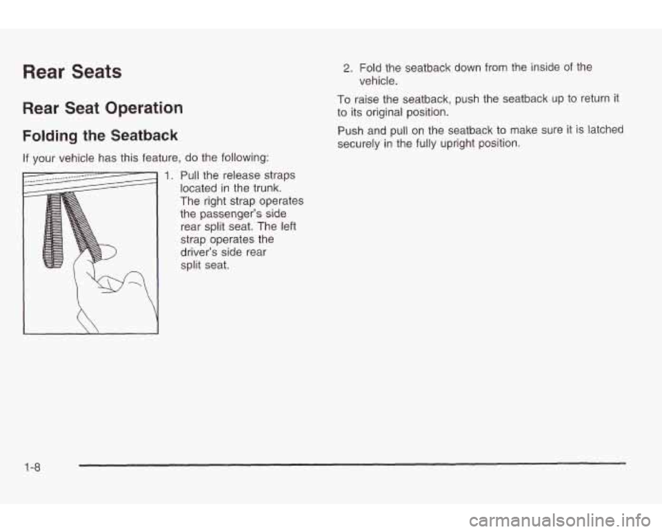 PONTIAC GRAND AM 2003 User Guide Rear Seats 
Rear Seat Operation 
Folding the Seatback 
If your  vehicle has this  feature,  do  the following: 
2. Fold the  seatback  down  from  the inside of the 
vehicle. 
To  raise the  seatback,