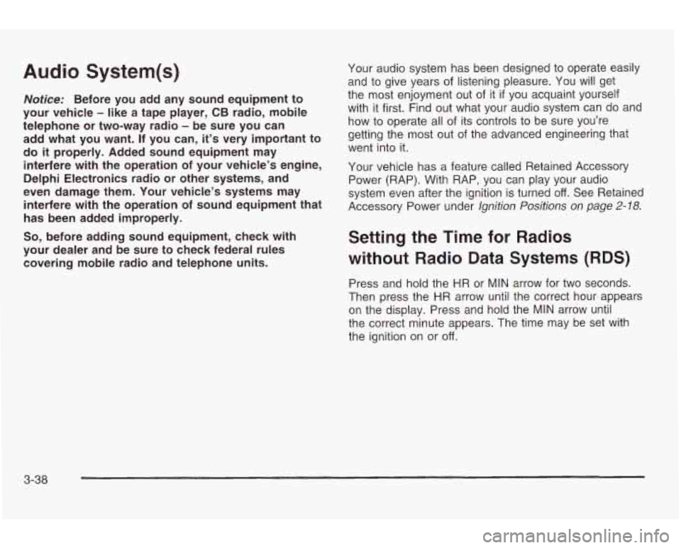 PONTIAC GRAND AM 2003 Owners Manual Audio System(s)
Notice: Before you add any sound equipment to
your vehicle
- like a tape player, CB radio, mobile
telephone or two-way radio
- be sure you can
add what you PONTIAC GRAND AM 2003 Owners Manual Audio System(s)
Notice: Before you add any sound equipment to
your vehicle
- like a tape player, CB radio, mobile
telephone or two-way radio
- be sure you can
add what you