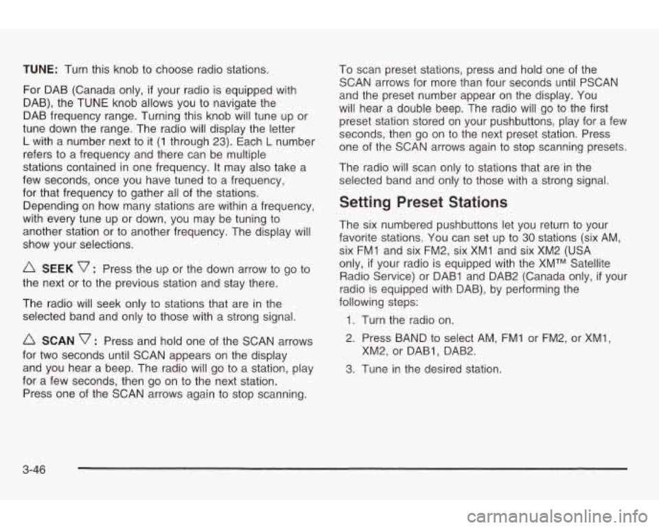 PONTIAC GRAND AM 2003 Owners Manual TUNE: Turn this knob to choose radio stations.
For DAB (Canada only,
if your radio is equipped with
DAB), the TUNE knob allows you
to navigate the
DAB frequency range. Turning this knob PONTIAC GRAND AM 2003 Owners Manual TUNE: Turn this knob to choose radio stations.
For DAB (Canada only,
if your radio is equipped with
DAB), the TUNE knob allows you
to navigate the
DAB frequency range. Turning this knob