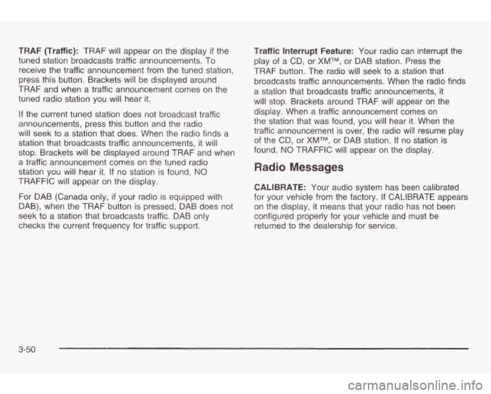 PONTIAC GRAND AM 2003 Owners Manual TRAF (Traffic): TRAF will appear on the display if the
tuned station broadcasts traffic announcements. To
receive the traffic announcement from the tuned station,
press this button. Brackets PONTIAC GRAND AM 2003 Owners Manual TRAF (Traffic): TRAF will appear on the display if the
tuned station broadcasts traffic announcements. To
receive the traffic announcement from the tuned station,
press this button. Brackets