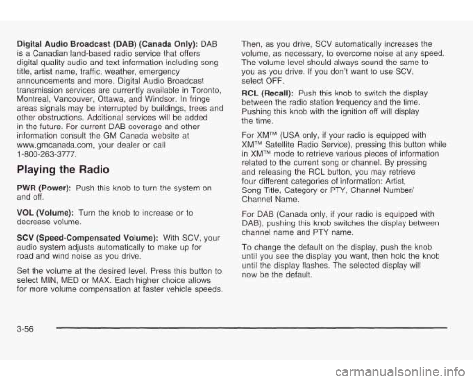 PONTIAC GRAND AM 2003 Owners Manual Digital Audio Broadcast (DAB) (Canada Only): DAB
is a Canadian land-based radio service that offers
digital quality audio and text information including song
title, artist name, traffic, PONTIAC GRAND AM 2003 Owners Manual Digital Audio Broadcast (DAB) (Canada Only): DAB
is a Canadian land-based radio service that offers
digital quality audio and text information including song
title, artist name, traffic,