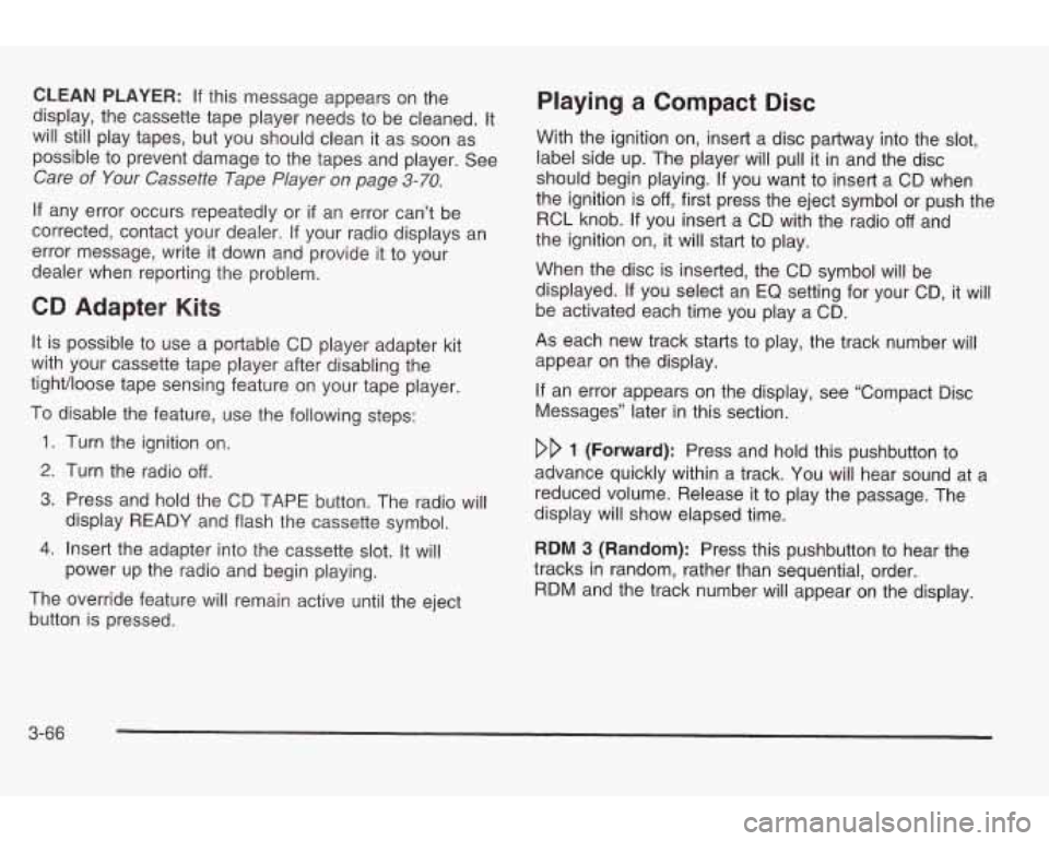 PONTIAC GRAND AM 2003 Owners Guide CLEAN PLAYER:  If this  message appears on  the 
display,  the cassette tape  player needs 
to be cleaned. It 
will  still  play  tapes, but you  should  clean  it as  soon as 
possible to  prevent da