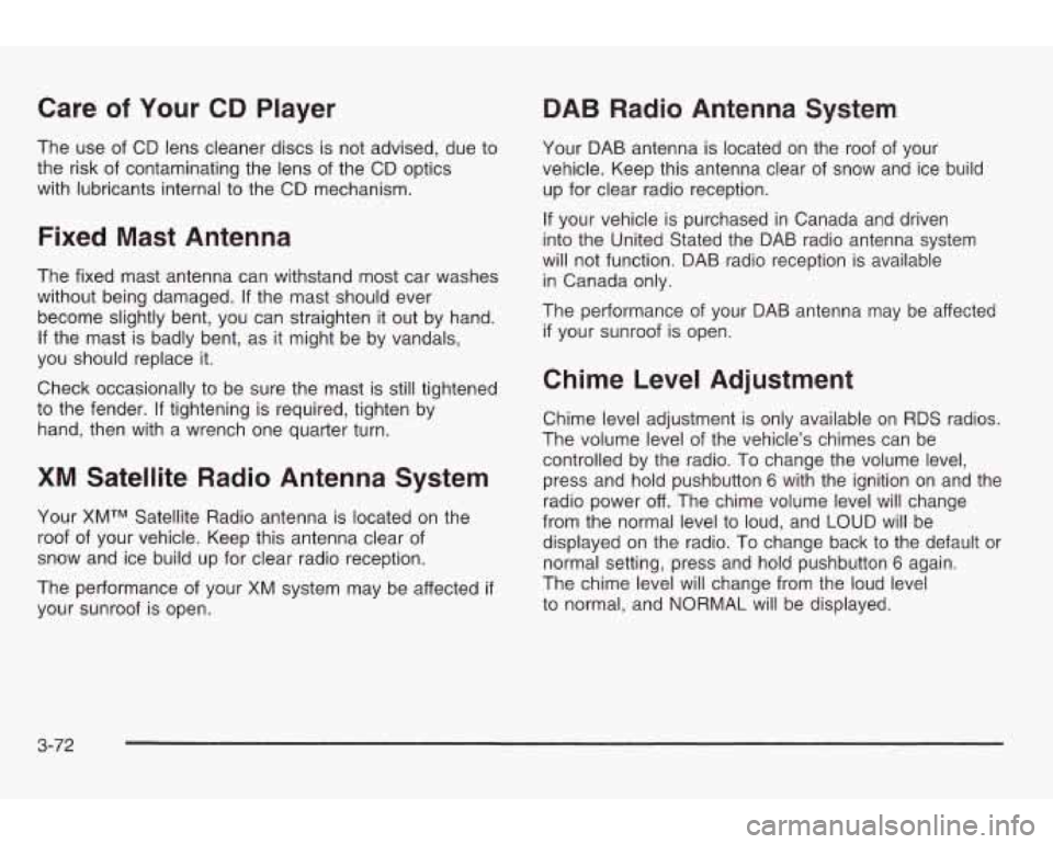 PONTIAC GRAND AM 2003 Owners Guide Care of Your CD Player 
The use of CD  lens cleaner discs  is not advised, due to 
the  risk  of contaminating the  lens  of the  CD optics 
with  lubricants internal 
to the  CD  mechanism. 
Fixed  M