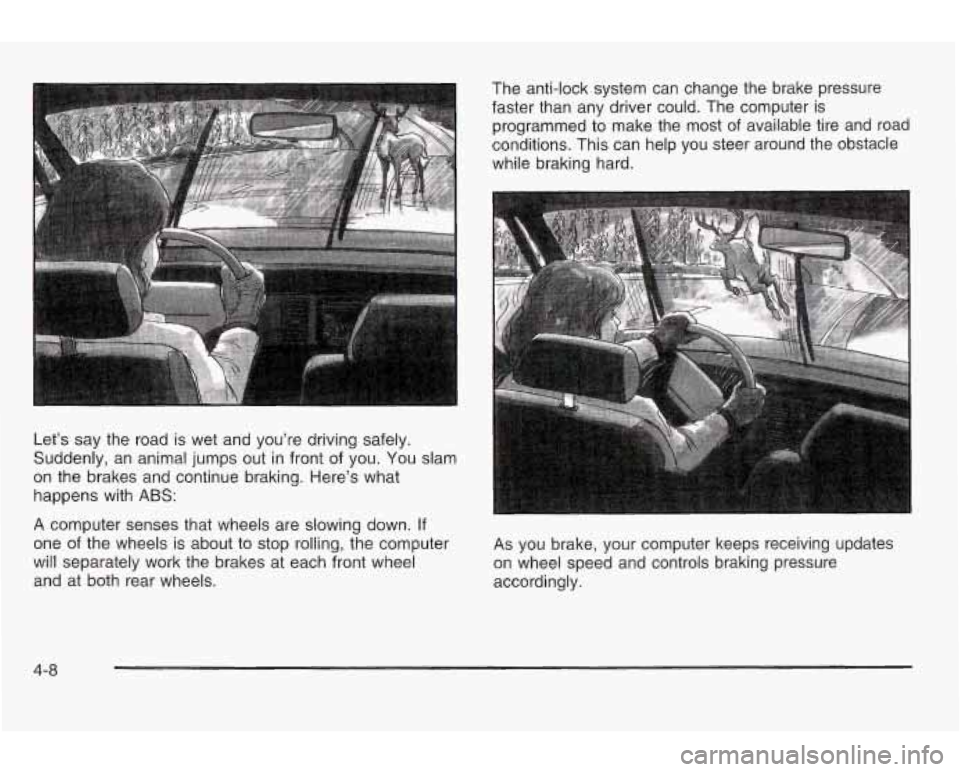 PONTIAC GRAND AM 2003 Owners Manual Let’s say the road is wet and you’re driving safely.
Suddenly, an animal jumps out in front of you. You slam
on the brakes and continue braking. Here’s what
happens with
ABS: PONTIAC GRAND AM 2003 Owners Manual Let’s say the road is wet and you’re driving safely.
Suddenly, an animal jumps out in front of you. You slam
on the brakes and continue braking. Here’s what
happens with
ABS: