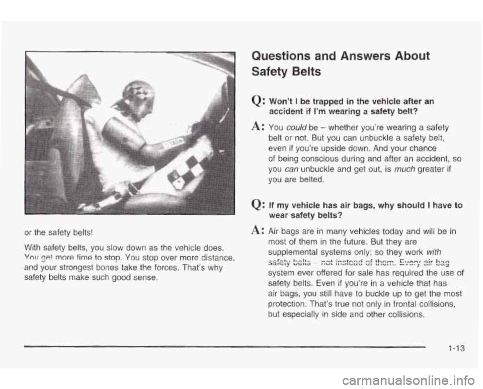 PONTIAC GRAND AM 2003 User Guide or  the safety belts! 
With  safety  belts, you slow down as the vehicle  does. 
Yn~r rpt more time to stop. You stop over more distance, 
and  your  strongest  bones take the forces. That’s why 
sa