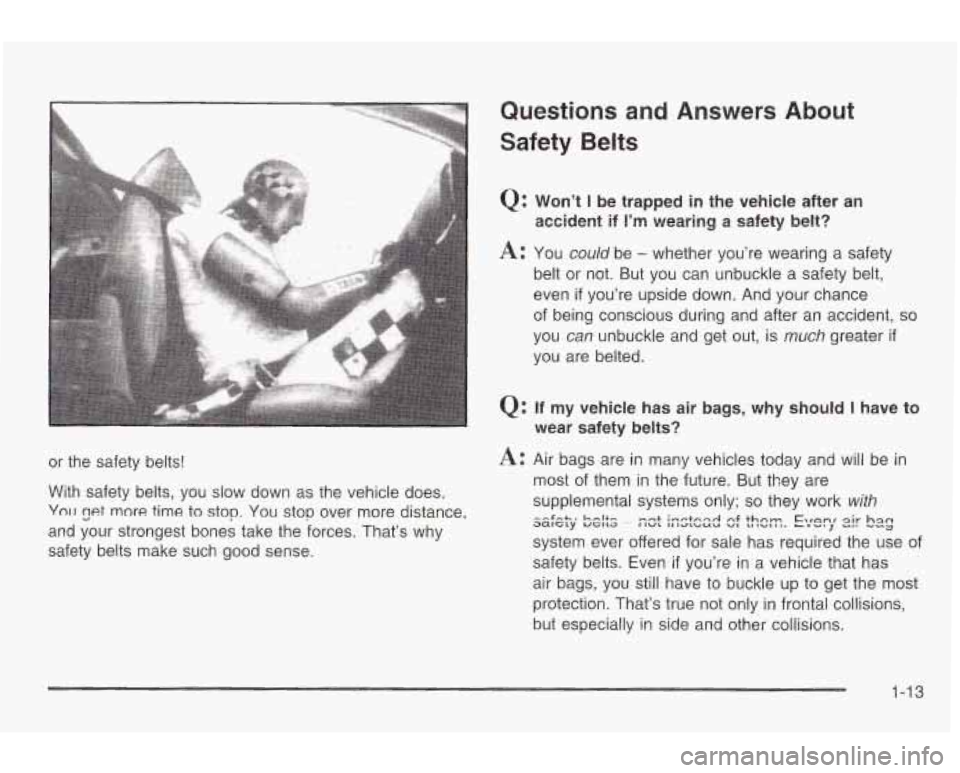 PONTIAC GRAND AM 2003 User Guide or the safety belts!
With safety belts, you slow down as the vehicle does.
Yn~r rpt more time to stop. You stop over more distance,
and your strongest bones take the forces. That’s why
sa PONTIAC GRAND AM 2003 User Guide or the safety belts!
With safety belts, you slow down as the vehicle does.
Yn~r rpt more time to stop. You stop over more distance,
and your strongest bones take the forces. That’s why
sa