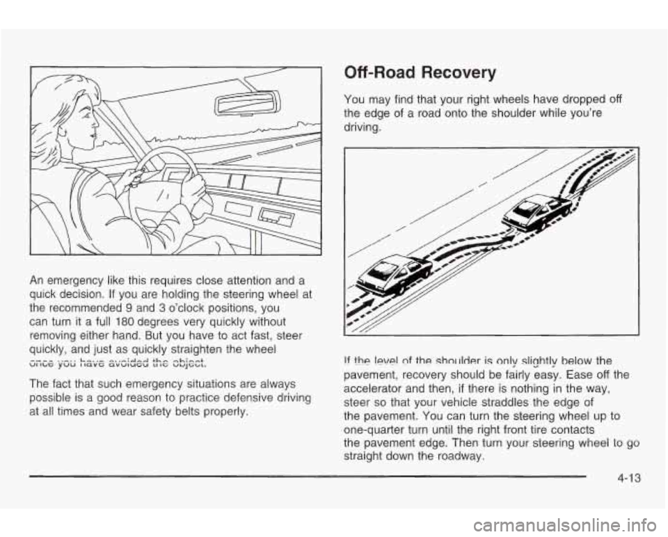 PONTIAC GRAND AM 2003 Owners Manual An emergency like this requires close attention and a
quick decision. If you are holding the steering wheel at
the recommended
9 and 3 o’clock positions, you
can turn it a
full 180 PONTIAC GRAND AM 2003 Owners Manual An emergency like this requires close attention and a
quick decision. If you are holding the steering wheel at
the recommended
9 and 3 o’clock positions, you
can turn it a
full 180