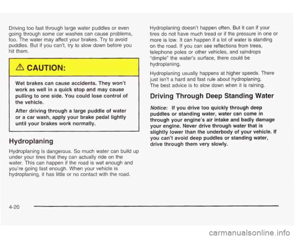 PONTIAC GRAND AM 2003 Owners Guide Driving too fast through large water puddles or even
going through some car washes can cause problems,
too. The water may affect your brakes. Try to avoid
puddles. But
if you can’t, PONTIAC GRAND AM 2003 Owners Guide Driving too fast through large water puddles or even
going through some car washes can cause problems,
too. The water may affect your brakes. Try to avoid
puddles. But
if you can’t,