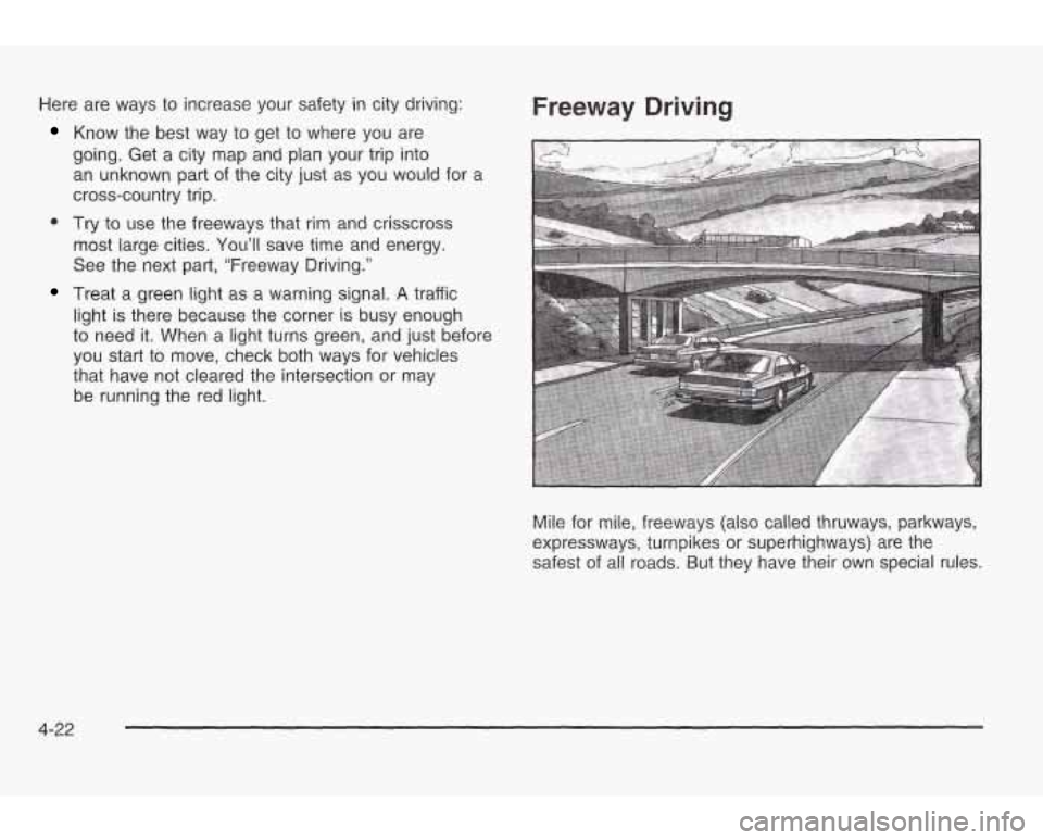 PONTIAC GRAND AM 2003 Owners Manual Here are ways to increase your safety in city driving:
Know the best way to get to where you are
going. Get a city map and plan your trip into
an unknown part of the city
just as you PONTIAC GRAND AM 2003 Owners Manual Here are ways to increase your safety in city driving:
Know the best way to get to where you are
going. Get a city map and plan your trip into
an unknown part of the city
just as you