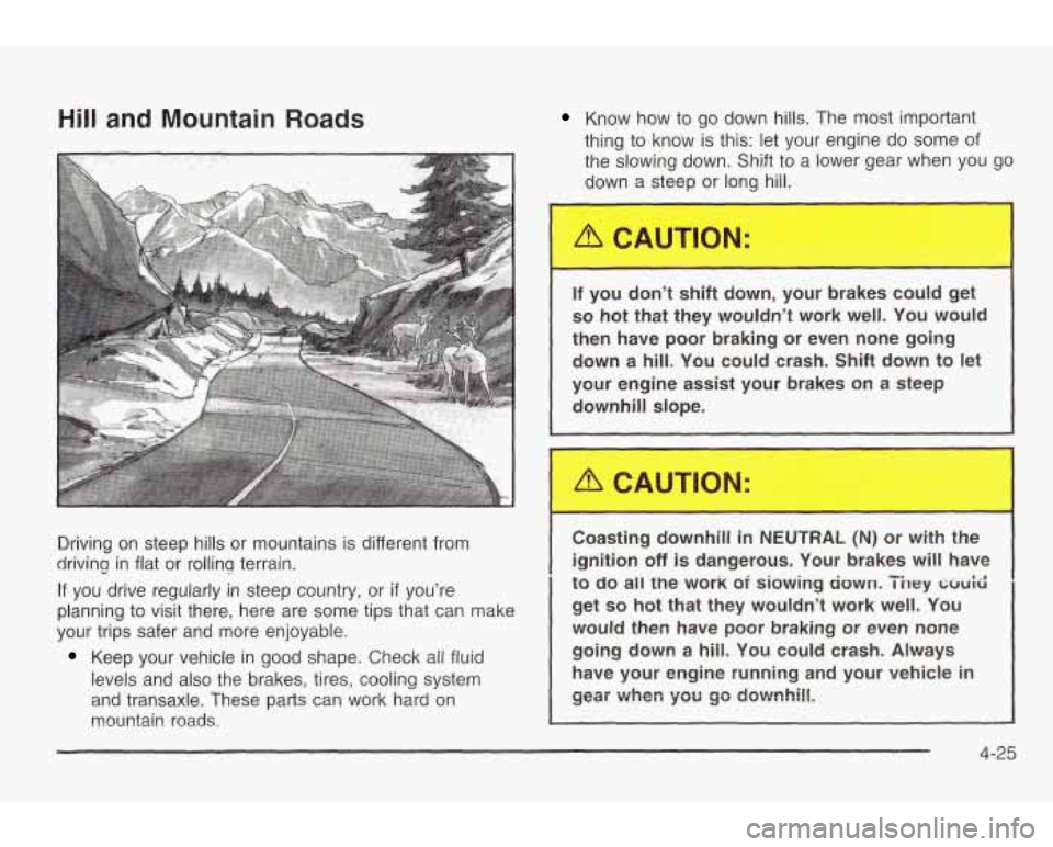 PONTIAC GRAND AM 2003 Service Manual Hill and Mountain Roads
Driving on steep hills or mountains is different from
drivina
w in flat or rollinq terrain.
If you drive regularly in steep country, or if you’re
planning to vi PONTIAC GRAND AM 2003 Service Manual Hill and Mountain Roads
Driving on steep hills or mountains is different from
drivina
w in flat or rollinq terrain.
If you drive regularly in steep country, or if you’re
planning to vi