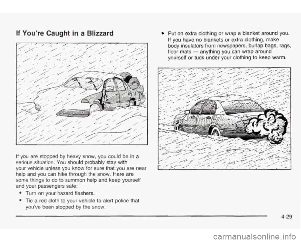 PONTIAC GRAND AM 2003 Owners Manual If You’re Caught in a Blizzard
If you are stopped by heavy snow, you could be in a
serious situation. You should probably stay with
your vehicle unless you know for sure that you are PONTIAC GRAND AM 2003 Owners Manual If You’re Caught in a Blizzard
If you are stopped by heavy snow, you could be in a
serious situation. You should probably stay with
your vehicle unless you know for sure that you are
