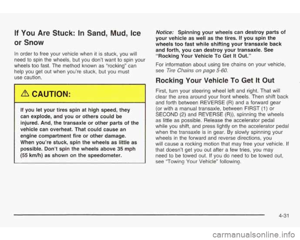 PONTIAC GRAND AM 2003 Service Manual If You Are Stuck: In Sand, Mud, Ice
or Snow
In order to free your vehicle when it is stuck, you will
need to spin the wheels, but you don’t want to spin your
wheels too fast. Th PONTIAC GRAND AM 2003 Service Manual If You Are Stuck: In Sand, Mud, Ice
or Snow
In order to free your vehicle when it is stuck, you will
need to spin the wheels, but you don’t want to spin your
wheels too fast. Th