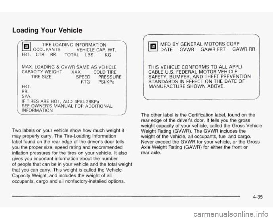 PONTIAC GRAND AM 2003 Owners Manual Loading Your Vehicle
OCCUPANTS VEHICLE CAP. WT.
TIRE-LOADING
INFORMATION
FRT. CTR.
RR. TOTAL LBS. KG
MAX. LOADING & GVWR SAME AS VEHICLE
CAPACITY WEIGHT
XXX COLD TIRE
TIRE
SIZE SPEED PONTIAC GRAND AM 2003 Owners Manual Loading Your Vehicle
OCCUPANTS VEHICLE CAP. WT.
TIRE-LOADING
INFORMATION
FRT. CTR.
RR. TOTAL LBS. KG
MAX. LOADING & GVWR SAME AS VEHICLE
CAPACITY WEIGHT
XXX COLD TIRE
TIRE
SIZE SPEED