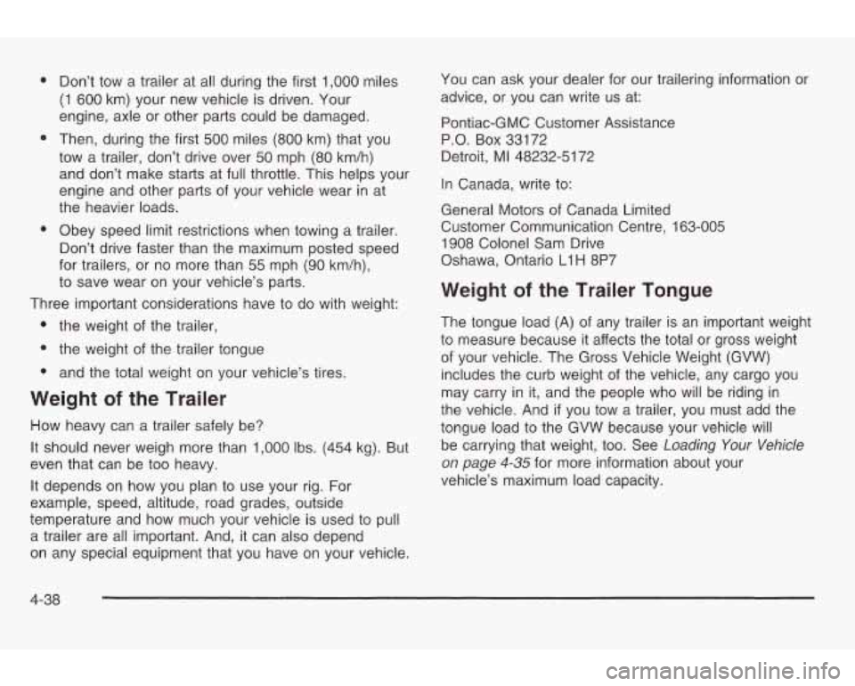 PONTIAC GRAND AM 2003 Service Manual 0
0
0
Don’t tow a trailer at all during the first 1,000 miles
(1
600 km) your new vehicle is driven. Your
engine, axle or other parts could be damaged.
Then, during the first 500 m PONTIAC GRAND AM 2003 Service Manual 0
0
0
Don’t tow a trailer at all during the first 1,000 miles
(1
600 km) your new vehicle is driven. Your
engine, axle or other parts could be damaged.
Then, during the first 500 m