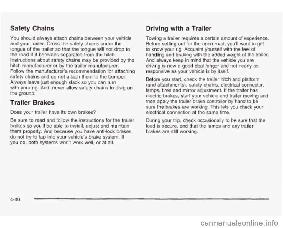 PONTIAC GRAND AM 2003 Owners Manual Safety Chains
You should always attach chains between your vehicle and your trailer. Cross the safety chains under the
tongue of the trailer
so that the tongue will not drop to
the r PONTIAC GRAND AM 2003 Owners Manual Safety Chains
You should always attach chains between your vehicle and your trailer. Cross the safety chains under the
tongue of the trailer
so that the tongue will not drop to
the r