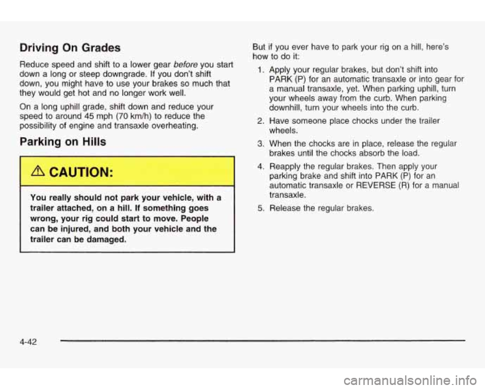PONTIAC GRAND AM 2003 Service Manual Driving On Grades
Reduce speed and shift to a lower gear before you start
down a long or steep downgrade.
If you don’t shift
down, you might have to use your brakes
so much that
they PONTIAC GRAND AM 2003 Service Manual Driving On Grades
Reduce speed and shift to a lower gear before you start
down a long or steep downgrade.
If you don’t shift
down, you might have to use your brakes
so much that
they