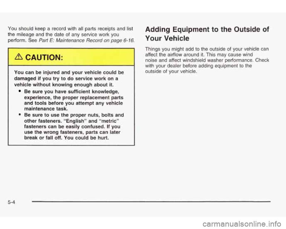 PONTIAC GRAND AM 2003 Owners Manual You should keep a record with all parts receipts and list Adding Equipment to the Outside of
the mileage and the date of any service work you
perform. See Part E: Maintenance Record on pag PONTIAC GRAND AM 2003 Owners Manual You should keep a record with all parts receipts and list Adding Equipment to the Outside of
the mileage and the date of any service work you
perform. See Part E: Maintenance Record on pag